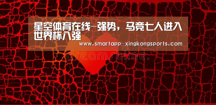 星空体育在线-强势，马竞七人进入世界杯八强