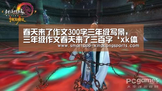 春天来了作文300字三年级写景,三年级作文春天来了三百字‘xk体育’(图3) 春天来了作文300字三年级写景,三年级作文春天来了三百字‘xk体育’(图3)